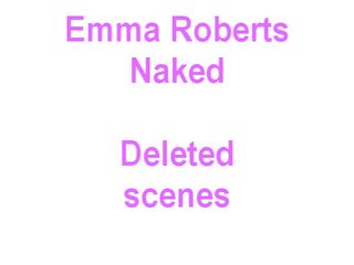 Emma roberts nuogas, deleted scenos
